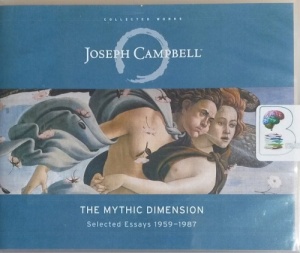 The Mythic Dimension - Selected Essays 1959-1987 written by Joseph Campbell performed by Braden Wright on CD (Unabridged)